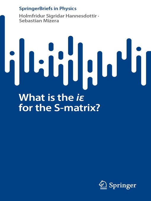 Title details for What is the iε for the S-matrix? by Holmfridur Sigridar Hannesdottir - Available